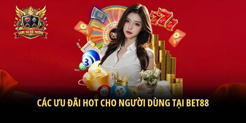 Các ưu đãi hot cho người dùng tại Bet88