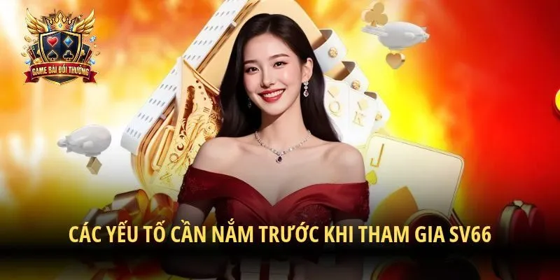 Các yếu tố cần nắm trước khi tham gia SV66