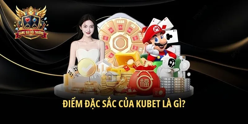 Điểm đặc sắc của Kubet là gì?