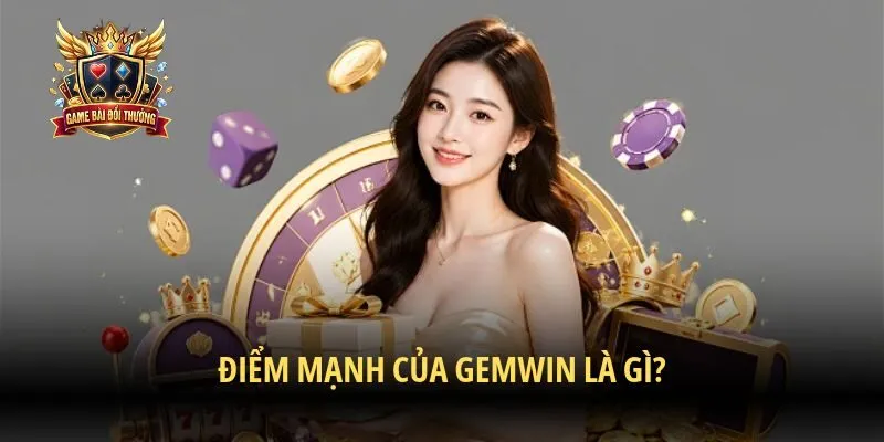 Điểm mạnh của Gemwin là gì?