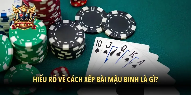 Hiểu rõ về Cách xếp bài Mậu Binh là gì?