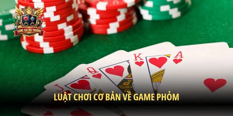 Luật chơi cơ bản về game Phỏm
