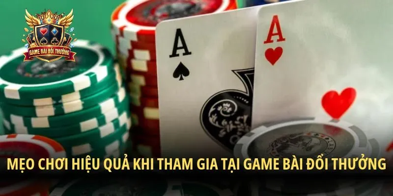 Mẹo chơi hiệu quả khi tham gia tại game bài đổi thưởng