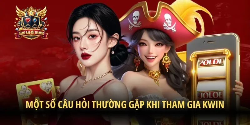Một số câu hỏi thường gặp khi tham gia Kwin