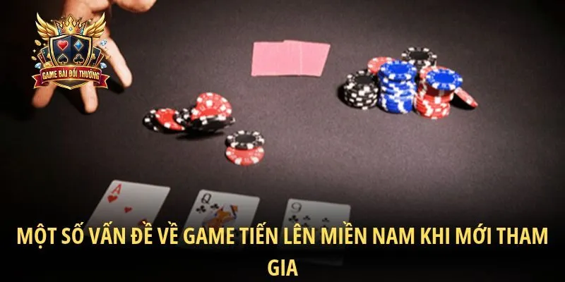 Một số vấn đề về game Tiến lên miền Nam khi mới tham gia