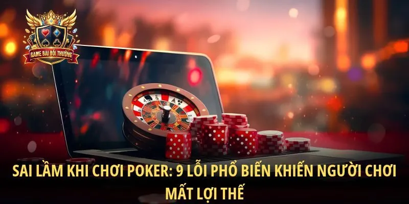Sai Lầm Khi Chơi Poker