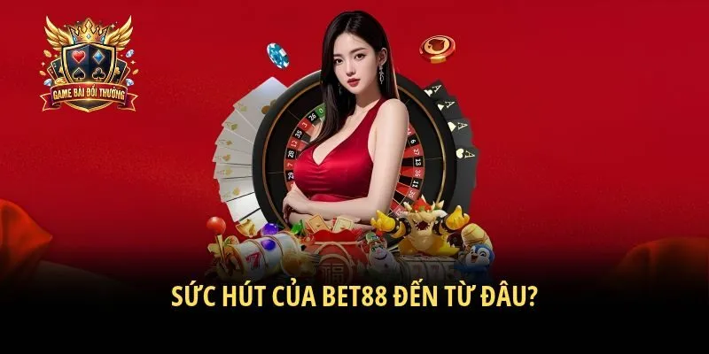 Sức hút của Bet88 đến từ đâu?