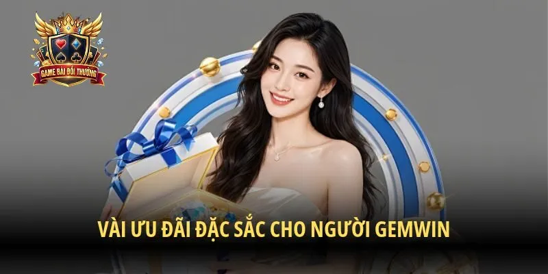 Vài ưu đãi đặc sắc cho người Gemwin