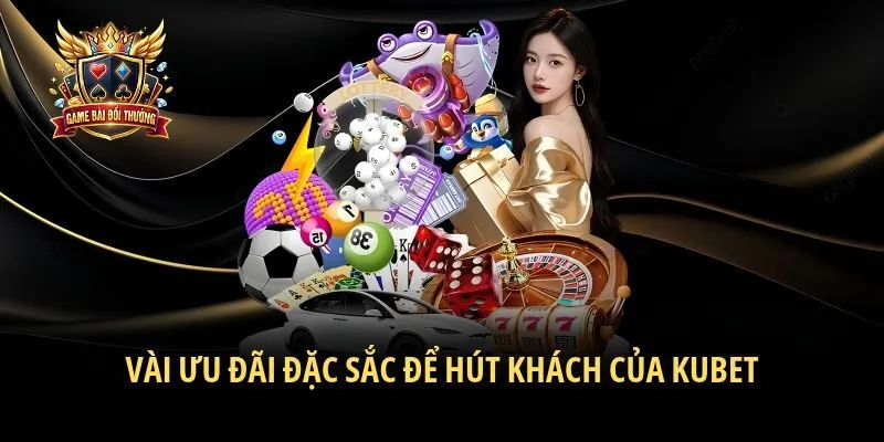 Vài ưu đãi đặc sắc để hút khách của Kubet
